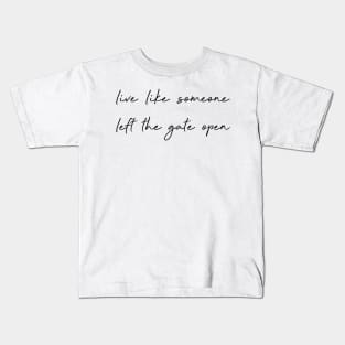 Live like someone left the gate open. Kids T-Shirt